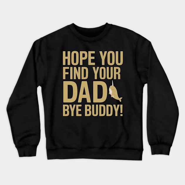 Hope You Find Your Dad Bye Buddy Crewneck Sweatshirt by NomiCrafts